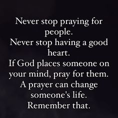 a black and white photo with the words never stop praying for people, never stop having a good heart if god places someone on your mind, pray for them