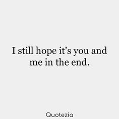 a quote that says i still hope it's you and me in the end