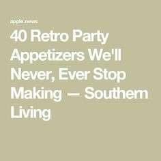 the words 40 retro party appetizers we'll never, ever stop making - southern living