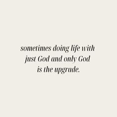 a quote that reads sometimes doing life with just god and only god is the upgrade