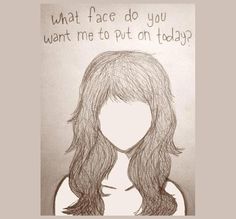 a drawing of a woman's face with the words, what face do you want me to put on today?