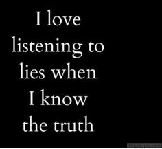 a black and white photo with the words i love listening to lies when i know the truth