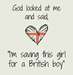 a card with the words god looked at me and said, i'm saving this girl for a british boy