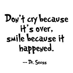 Don't cry because it's over, smile because it happened. ― Dr. Seuss Funny Yet Inspiring Quotes, Inspiring Quotes For School, Finishing School Quotes, Dr Suess Quotes Inspirational, Funny But Inspirational Quotes, It's Over Quotes, Inspirational Quotes About School, Dr Seuss Aesthetic, Aesthetic Inspo Quotes