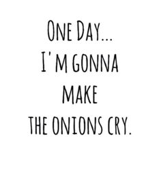 one day i'm going to make the onions cry on white paper with black ink