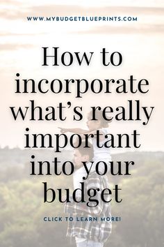 a man standing on top of a hill with the words how to incorporated what's really important into your budget