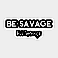 a sticker with the words be savace not average in black and white letters