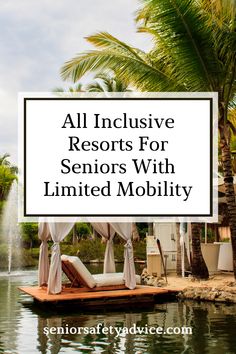 the words, all inclusive resort for seniors with limited mobility are in front of a lake