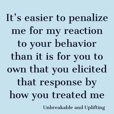 a quote that reads it's easier to penalty me for my reaction to your behavior than