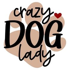 the words crazy dog lady written in black ink