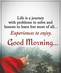 an image of someone holding their hand up with the words,'life is a journey with problems to solve and lessons to learn but most of all experiences to enjoy good morning