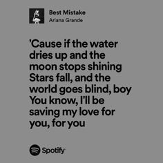 a quote that reads cause if the water dries up and shining stars fall, and the world goes blind, boy you know, i'll be saving my love for you