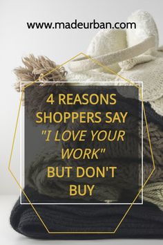 a pile of sweaters with the words 4 reasons shoppers say i love your work but don't buy