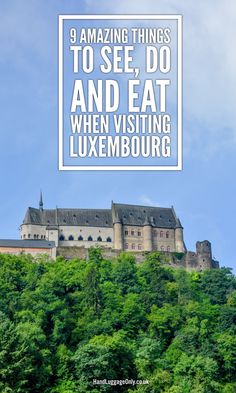 a castle on top of a hill with the words 9 amazing things to see, do and eat when visiting luxembourg