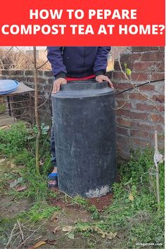 a man standing next to a trash can with the words how to prepare compost tea at home?