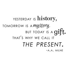 a black and white photo with the words today is history tomorrow is a mystery but today is a gift that's why we call it the present