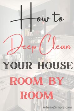 a kitchen with the words how to deep clean your house room by room on it