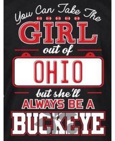 a black t - shirt that says you can take the girl out of ohio but she'll always be a buckeye