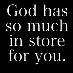 the words god has so much in store for you