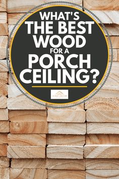 wood stacked up with the words what's the best wood for a porch ceiling?