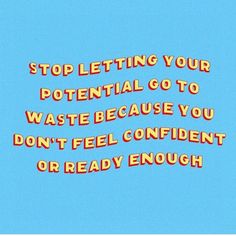 the words stop letting your potential go to waste because you don't feel confident or ready enough