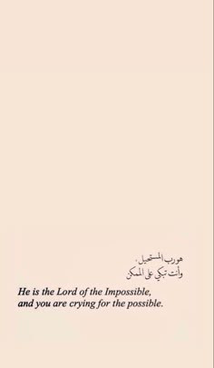 an arabic text on a beige background that reads, he is the lord of the impossible and you are crying for the possible