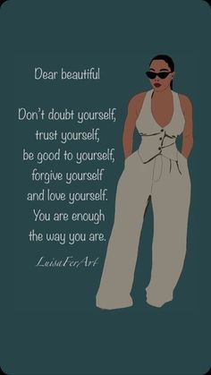 a woman in white pants and sunglasses with a quote on the side saying dear beautiful don't doubt yourself trust yourself, be good to yourself