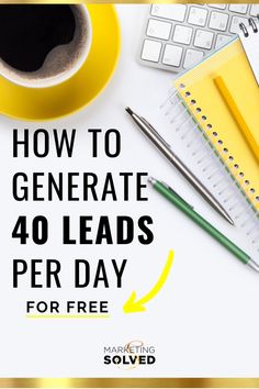 a cup of coffee next to a keyboard and pen with the words how to generatione 40 leads per day for free