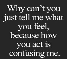 a quote that says, why can't you just tell me what you feel?