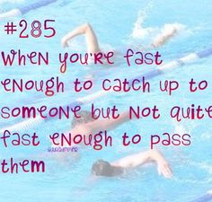 two people swimming in a pool with the words, when you're fast enough to catch up to someone but not quite fast enough to pass them