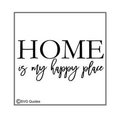 the words home is my happy place in black and white