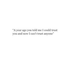 a white wall with a quote on it that says, a year ago told me i could trust you and now i can't trust anyone