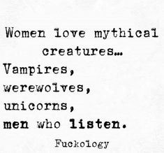 the words are written in black and white on a piece of paper that says women love mythical creatures vampires werewolvess unicorns men who listen