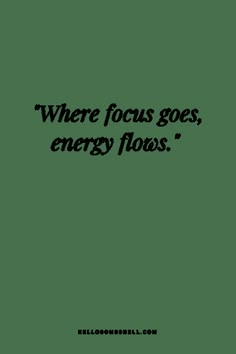 a quote that says, where focus goes, energy flows'in black and white