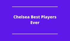 the words chelsea best players ever on a purple background