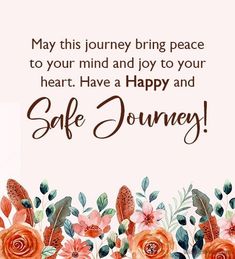 a greeting card for safe journey with flowers and leaves on the bottom right hand corner, which reads, may this journey bring peace to your mind and joy to your heart have a happy