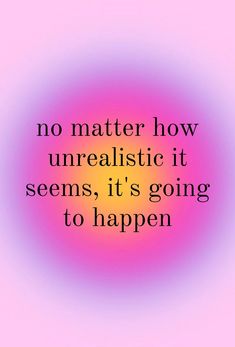 a quote that says no matter how unrealistic it seems, it's going to happen