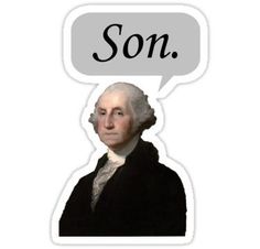 an image of george washington with the word son above it in a speech bubble that says,