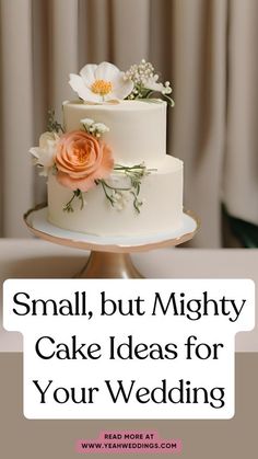 a wedding cake with flowers on top and the words small, but mighty cake ideas for your wedding