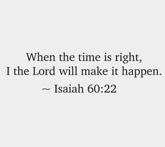 a quote that reads, when the time is right, i the lord will make it happen