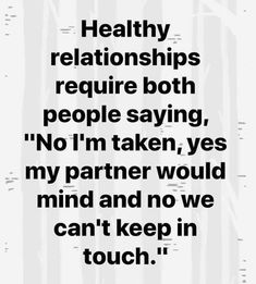 a quote that reads, healthy relationshipss require both people saying no i'm taken, yes my partner would mind and no we can't keep in touch