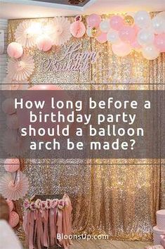 a birthday party with balloons, cake and decorations on the wall that says how long before a birthday party should a balloon arch be made?