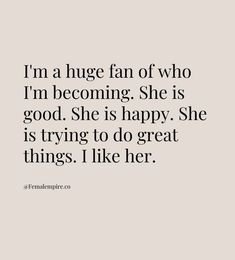 a quote that says i'm a huge fan of who i'm becoming she is