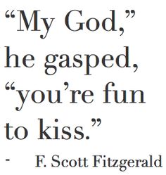 a quote from f scott fitzgerald about god, the gasped, you're fun to kiss