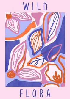 the words wild flora on a pink and blue background with orange, purple, and white flowers