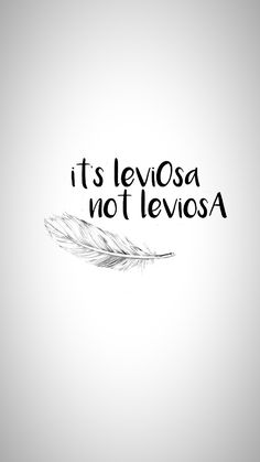 the words it's leviosa not leviosa written in black ink on a white background