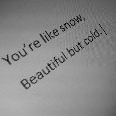 the words you're like snow, beautiful but cold are displayed on a computer screen