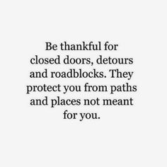 a quote that says be grateful for closed doors, detours and roadblocks they protect you from paths and places not meant