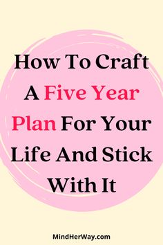 the words how to craft a five year plan for your life and stick with it