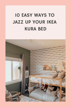 an image of a bedroom with the text 10 easy ways to jazz up your ikea kura bed